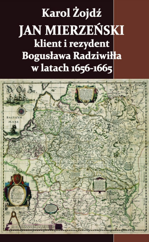 Jan Mierzeński – klient i rezydent Bogusława Radziwiłła w latach 1656-1665 Jan Mierzeński – klient i rezydent Bogusława Radziwiłła w latach 1656-1665