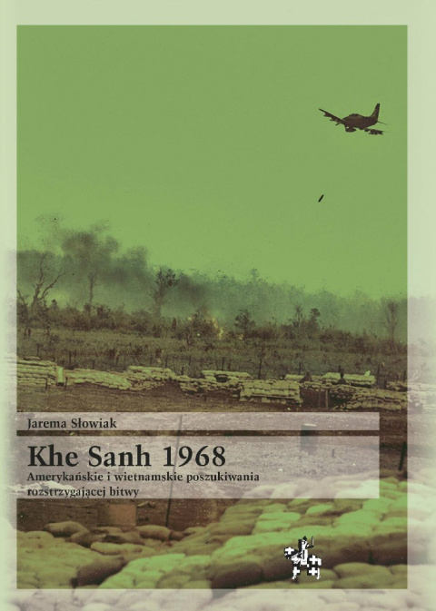 Khe Sanh 1968. Amerykańskie i wietnamskie poszukiwania rozstrzygającej bitwy Khe Sanh 1968. Amerykańskie i wietnamskie poszukiwania rozstrzygającej bitwy