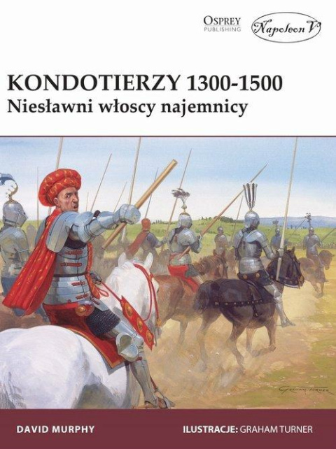Kondotierzy 1300-1500 Niesławni włoscy najemnicy Kondotierzy 1300-1500 Niesławni włoscy najemnicy
