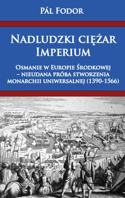 Nadludzki ciężar Imperium. Osmanie w Eurpie Środkowej Nadludzki ciężar Imperium. Osmanie w Eurpie Środkowej