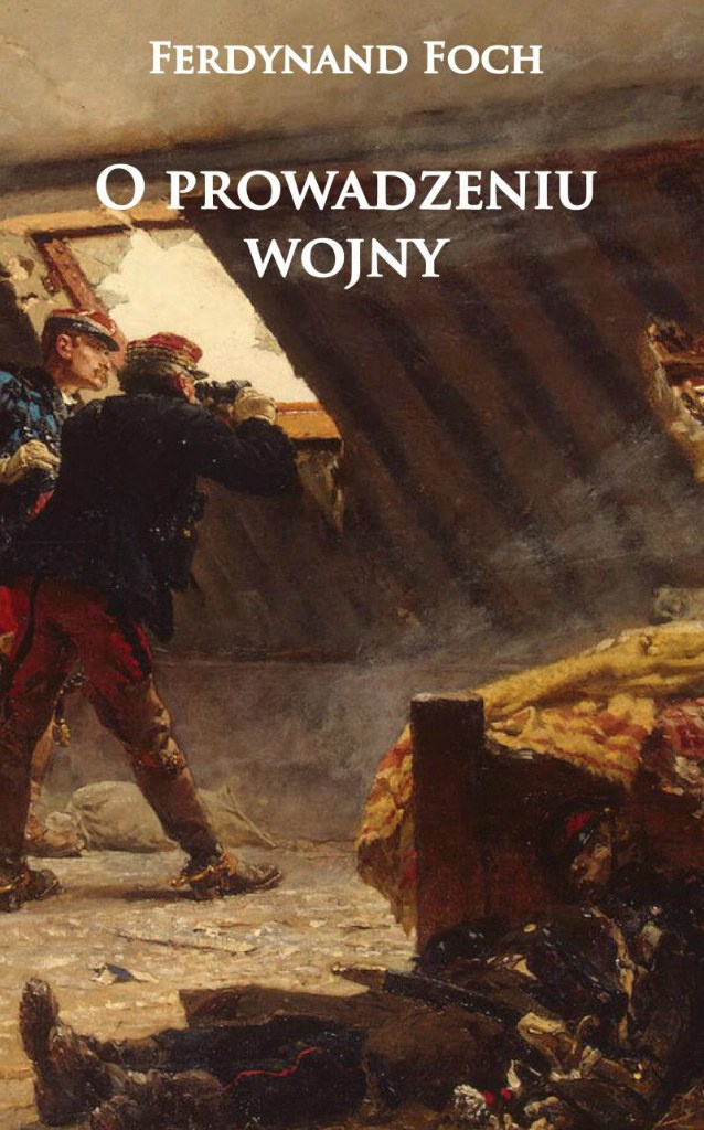O prowadzeniu wojny Ferdynand Foch O prowadzeniu wojny Ferdynand Foch