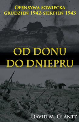 Od Donu do Dniepru. Ofensywa sowiecka grudzień 1942 - sierpień 1943.