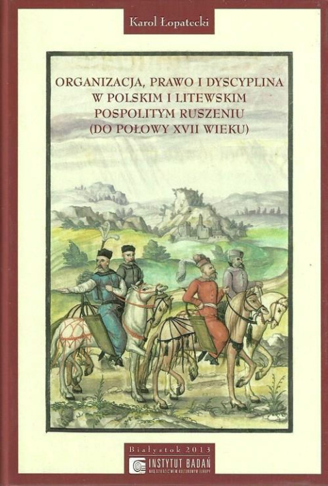Organizacja, prawo i dyscyplina w polskim i litewskim pospolitym ruszeniu (do połowy XVII wieku) Organizacja, prawo i dyscyplina w polskim i litewskim pospolitym ruszeniu (do połowy XVII wieku)