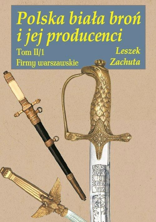 Polska broń biała i jej producenci Tom II cz.1 Firmy warszawskie Polska broń biała i jej producenci Tom II cz.1 Firmy warszawskie