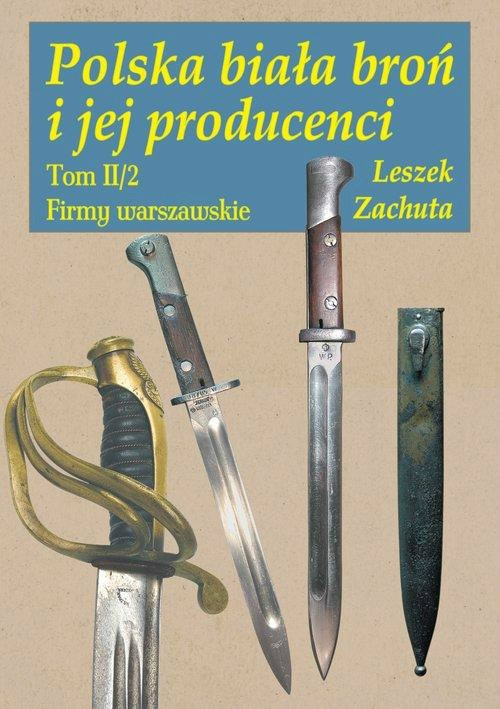 Polska broń biała i jej producenci Tom II cz.2 Firmy warszawskie Polska broń biała i jej producenci Tom II cz.2 Firmy warszawskie