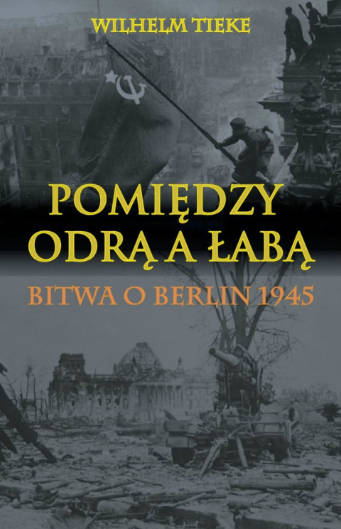 Pomiędzy Odrą a Łabą. Bitwa o Berlin 1945 Pomiędzy Odrą a Łabą. Bitwa o Berlin 1945