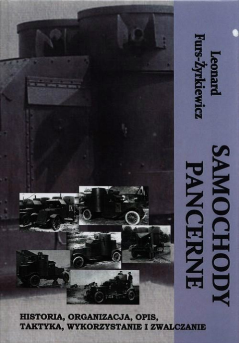 Samochody pancerne. Historia, organizacja, opis, taktyka, wykorzystanie i zwalczanie Samochody pancerne. Historia, organizacja, opis, taktyka, wykorzystanie i zwalczanie