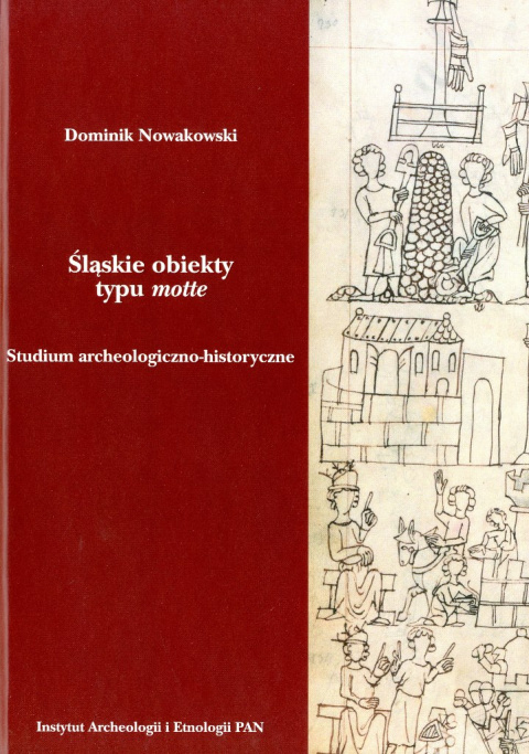 Śląskie obiekty typu motte. Studium archeologiczno-historyczne Śląskie obiekty typu motte. Studium archeologiczno-historyczne