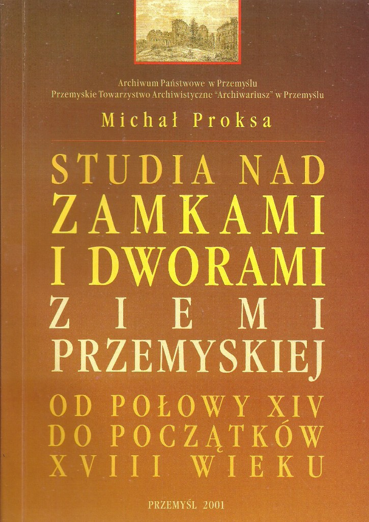 Studia nad zamkami i dworami ziemi przemyskiej od połowy XIV do początków XVIII wieku Studia nad zamkami i dworami ziemi przemyskiej od połowy XIV do początków XVIII wieku