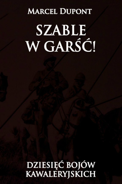 Szable w garść! dziesięć bojów kawaleryjskich Szable w garść! dziesięć bojów kawaleryjskich