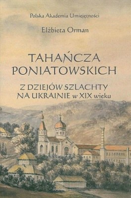 Tahańcza Poniatowskich. Z dziejów szlachty na Ukrainie w XIX w.