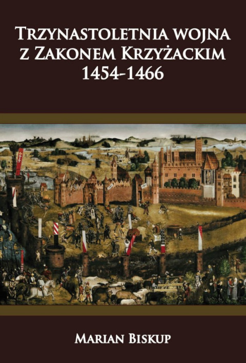 Trzynastoletnia wojna z Zakonem Krzyżackim 1454-1466 Trzynastoletnia wojna z Zakonem Krzyżackim 1454-1466