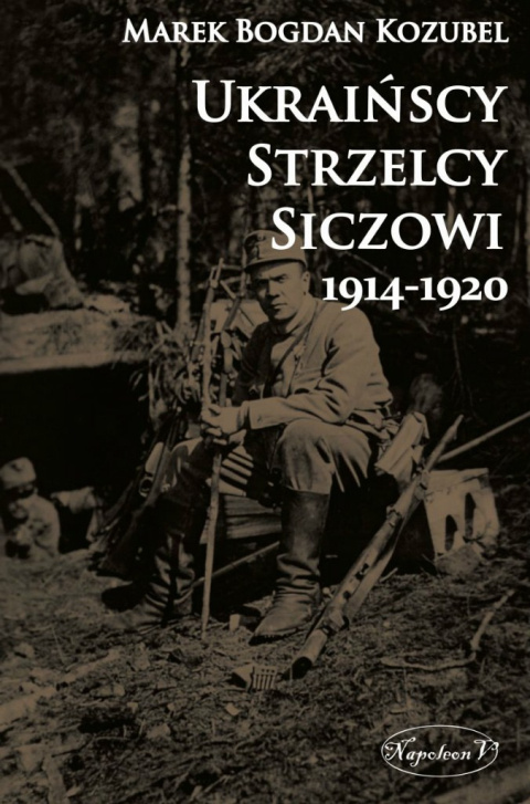 Ukraińscy Strzelcy Siczowi 1914-1920 Ukraińscy Strzelcy Siczowi 1914-1920