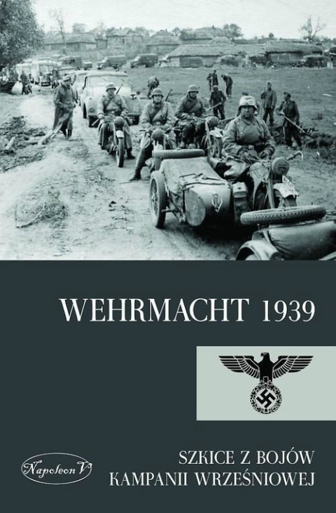 Wehrmacht 1939. Szkice z bojów kampanii wrześniowej. Wehrmacht 1939. Szkice z bojów kampanii wrześniowej.