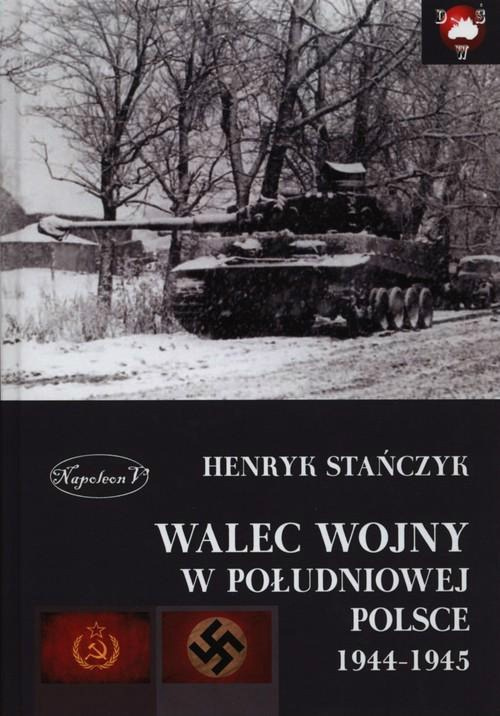 Walec wojny w południowej Polsce 1944-1945 Walec wojny w południowej Polsce 1944-1945