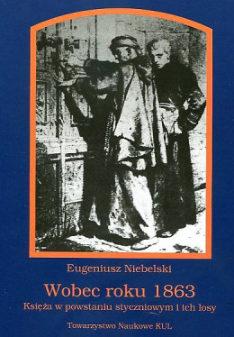 Wobec roku 1863. Księża w powstaniu styczniowym i ich losy.