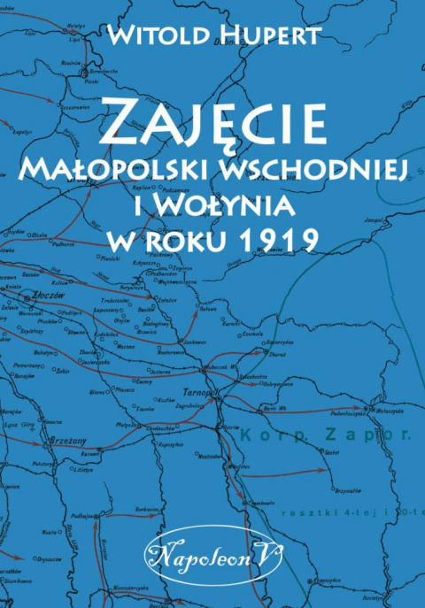 Zajęcie Małopolski wschodniej i Wołynia w 1919 Zajęcie Małopolski wschodniej i Wołynia w 1919