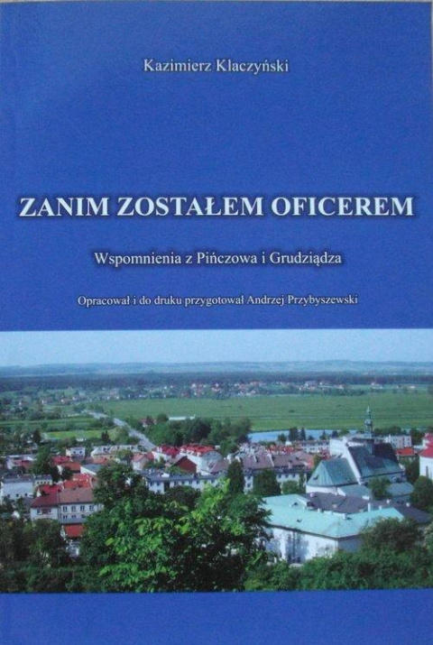 Zanim zostałem oficerem. Wspomnienia z Pińczowa i Grudziądza