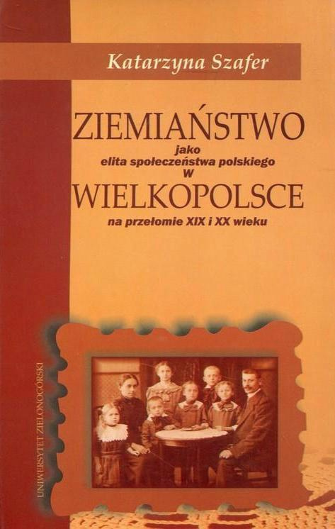 Ziemiaństwo jako elita społeczeństwa polskiego w Wielkopolsce na przełomie XIX i XX wieku Ziemiaństwo jako elita społeczeństwa polskiego w Wielkopolsce na przełomie XIX i XX wieku