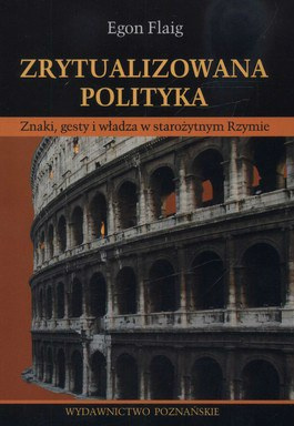 Zrytualizowana polityka. Znaki, gesty i władza w starożytnym Rzymie